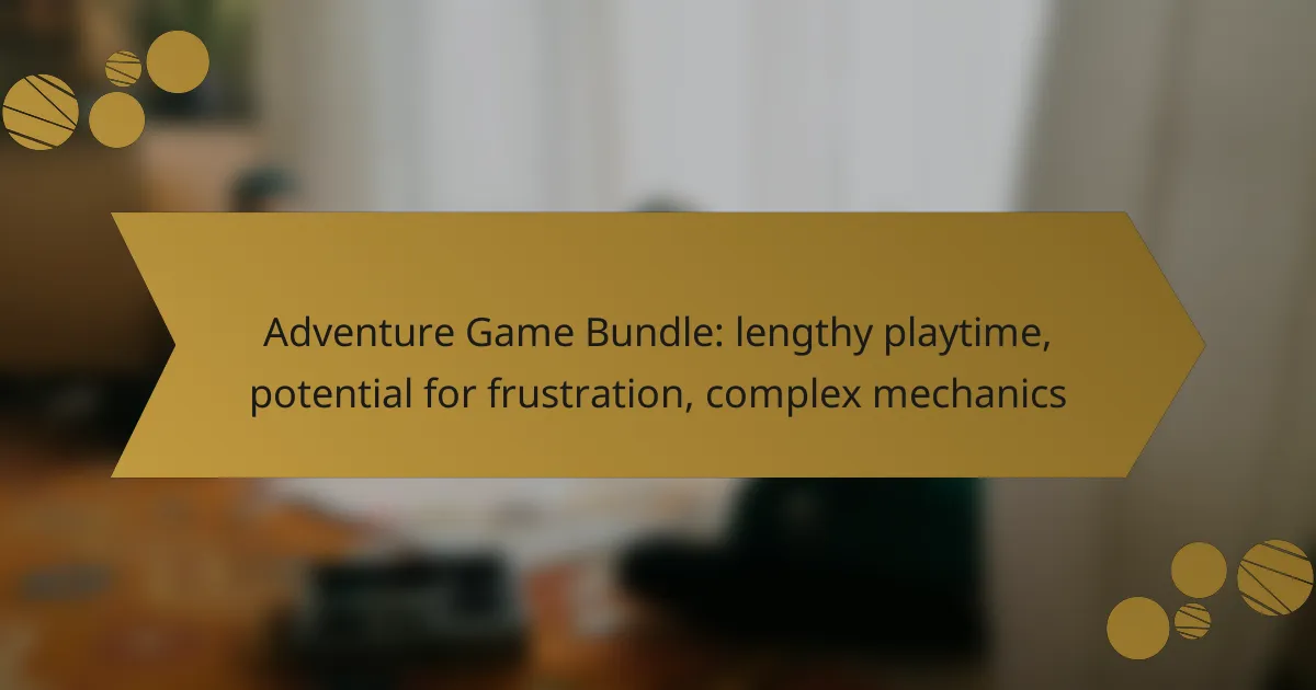 Adventure Game Bundle: lengthy playtime, potential for frustration, complex mechanics