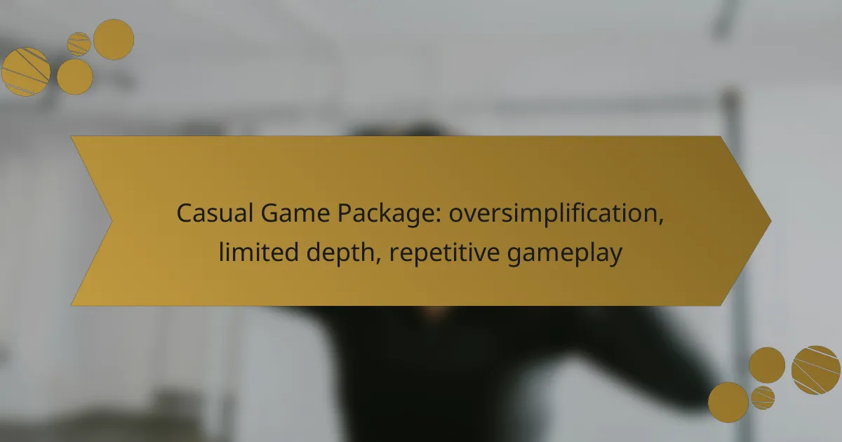 Casual Game Package: oversimplification, limited depth, repetitive gameplay