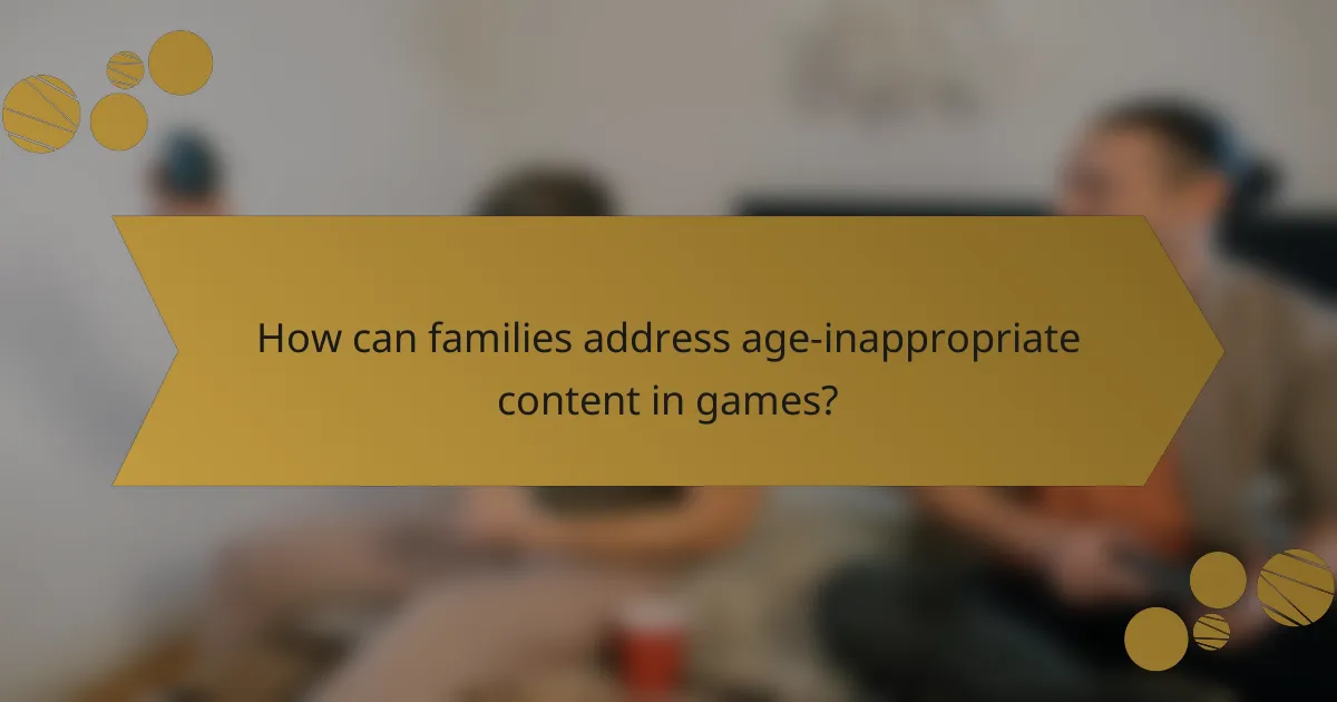 How can families address age-inappropriate content in games?