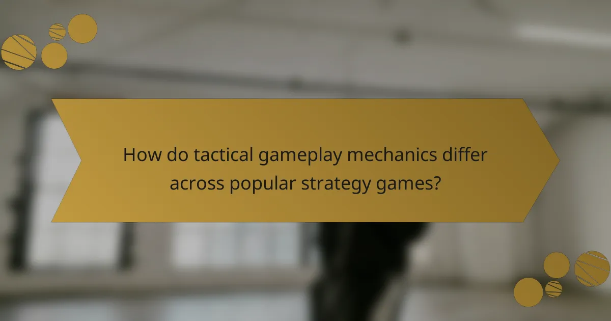 How do tactical gameplay mechanics differ across popular strategy games?