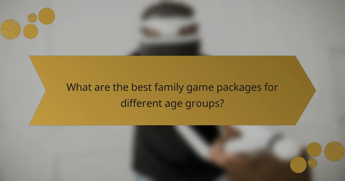 What are the best family game packages for different age groups?