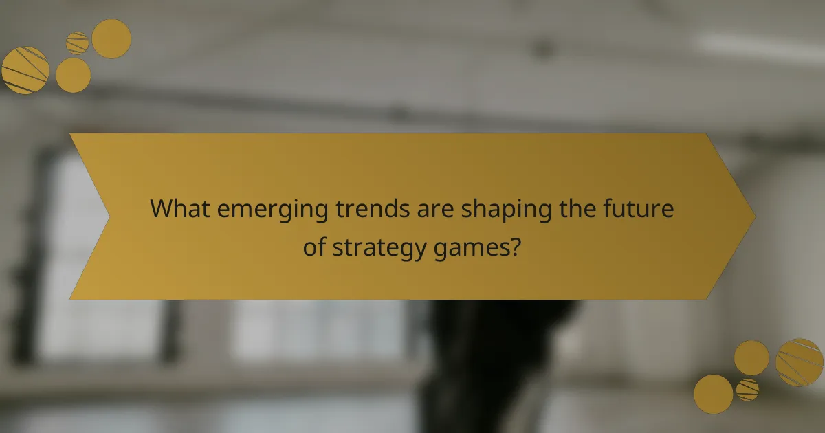 What emerging trends are shaping the future of strategy games?
