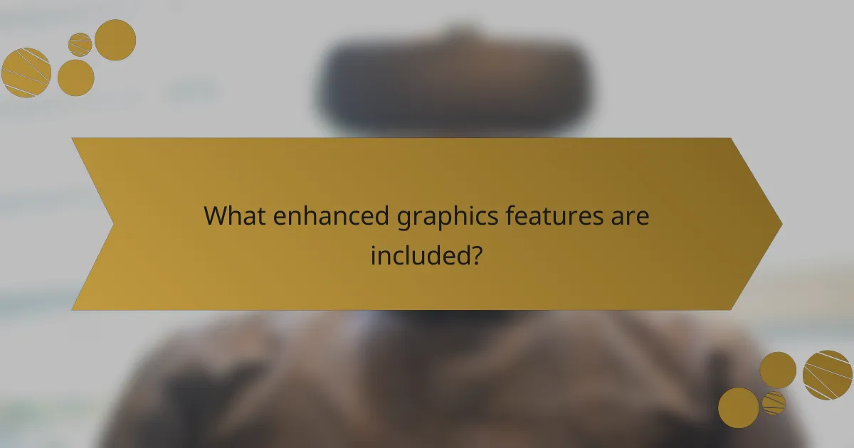 What enhanced graphics features are included?
