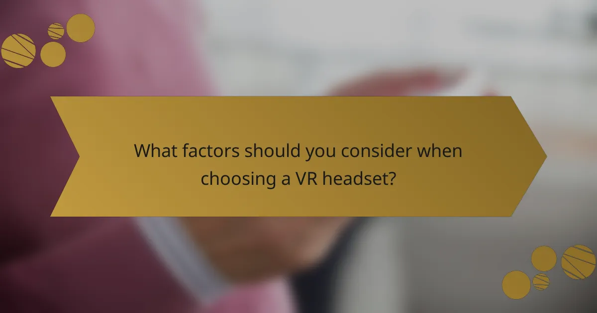 What factors should you consider when choosing a VR headset?